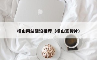 张掖横山网站建设推荐（横山宣传片）
